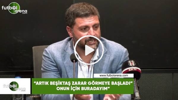 Şafak Mahmutyazıcıoğlu: "Artık Beşiktaş zarar görmeye başladı onun için buradayım"