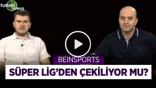 FUTBOLARENA GÜNDEM #1 | Bein Sports Türkiye'den Çekilecek Mi? Türkiye'de Futbol Yayını
