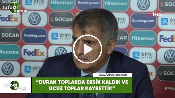 Şenol Güneş: "Duran toplarda eksik kaldık ve ucuz toplar kaybettik"