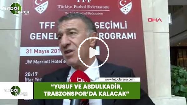 Ahmet Ağaoğlu: "Yusuf ve Abdülkadir, Trabzonspor'da kalacak"