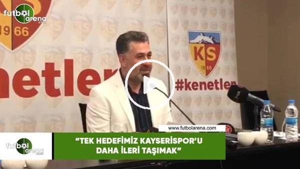 Sedat Kılınç: "Tek hedefimiz Kayserispor'u daha ileri taşımak"