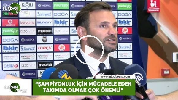 Okan Buruk: "Şampiyonluk için mücadele eden takımda olmak çok önemli"