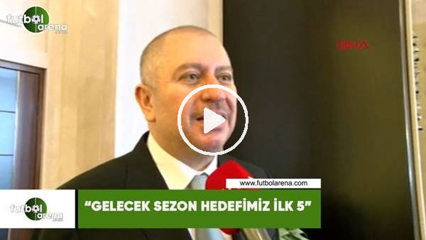 Hilmi Kulluk: "Gelecek sezon hedefimiz ilk 5"