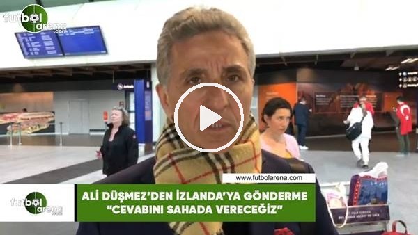 Ali Düşmez'den İzlanda'ya gönderme! "Cevabını sahada vereceğiz"
