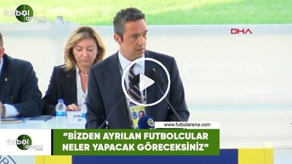 Ali Koç: "Bizden ayrıan futbolcular neler yapacak göreceksiniz"