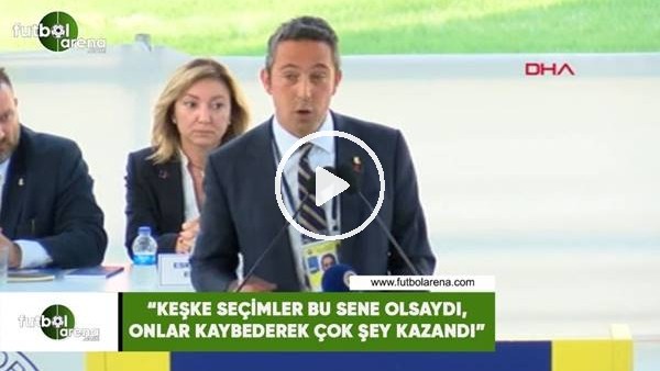 Ali Koç: "Keşke seçimler bu sene olsaydı, onlar kaybederek çok şey kazandı"