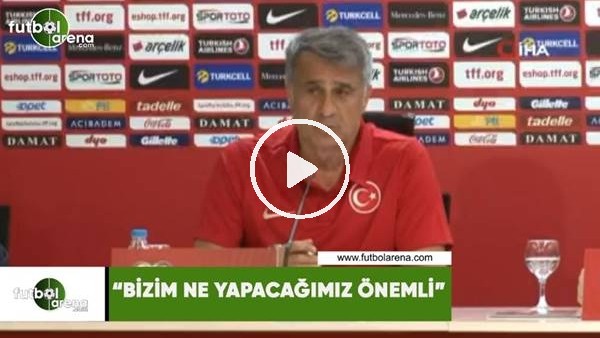 Şenol Güneş: "Bizm ne yapacağımız önemli"