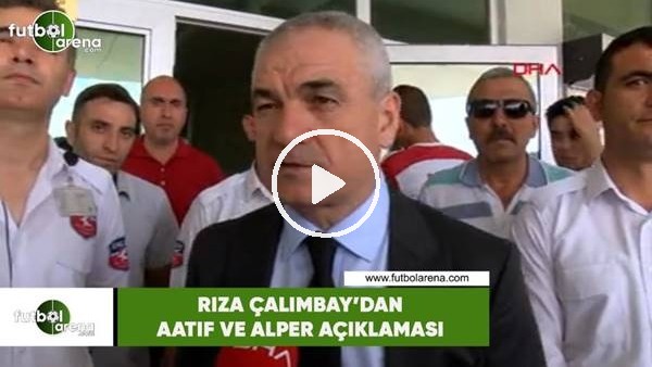 Rıza Çalımbay'dan Aatif ve Alper açıklaması 