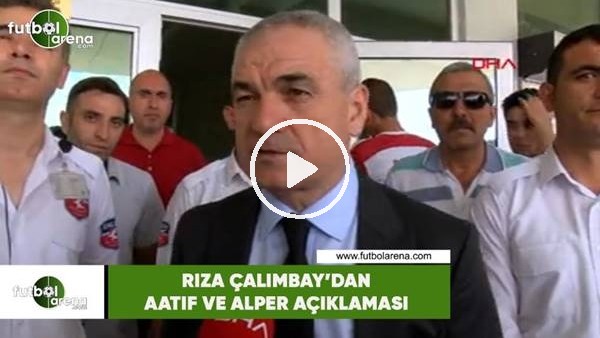 Rıza Çalımbay'dan Aatif ve Alper açıklaması