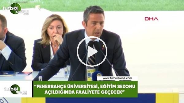 Ali Koç: "Fenerbahçe Üniversitesi, eğitim sezonu açıldığında faaliyete geçecek"