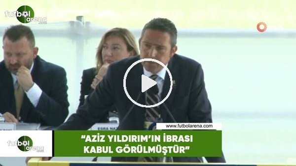 Ali Koç: "Aziz Yıldırım'ın ibrası kaul görülmüştür"