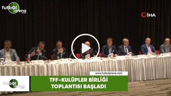 TFF-Kulüpler Birliği toplantısı başladı