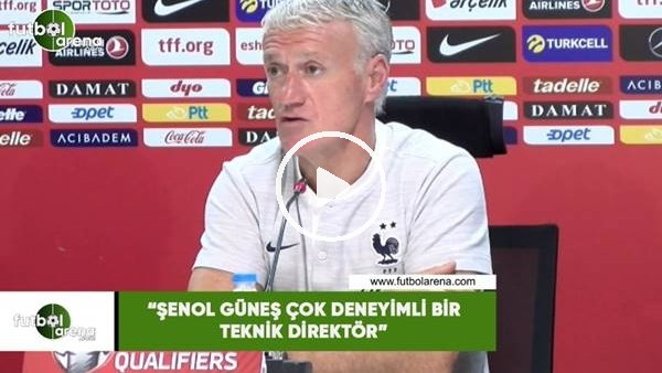 Deschamps: "Şenol Güneş çok deneyimli bir teknik direktör"