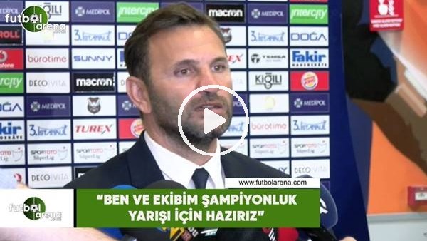 Okan Buruk: "Ben ve ekibim şampiyonluk yarışı için hazırız"