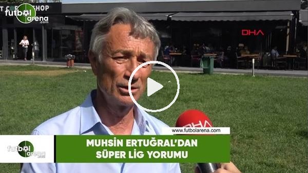Muhsin Ertuğral'dan Süper Lig yorumu