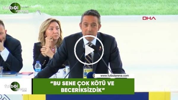 Ali Koç: "Bu sene çok kötü ve becerisizdik"