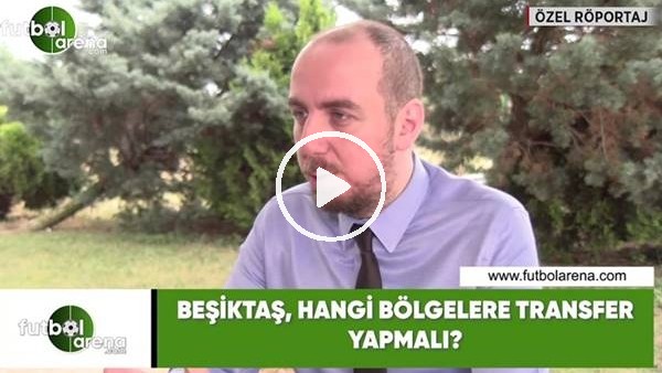 Beşiktaş, hangi bölgelere transfer yapmalı?