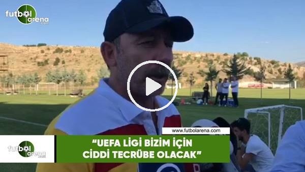Segen Yalçın: "UEFA Ligi bizim için ciddi tecrübe olacak"