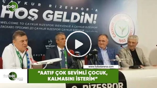 Hasan Kartal: "Aatıf çok sevimli çocuk, kalmasını isterim"