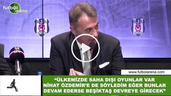 Fikret Orman: "Nihat Özdemir'e söyledim saha dışı oyunlar devam ederse Beşiktaş devreye girecek"