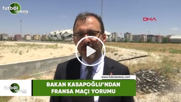 Bakan Kasapoğlu'ndan Fransa maçı yorumu