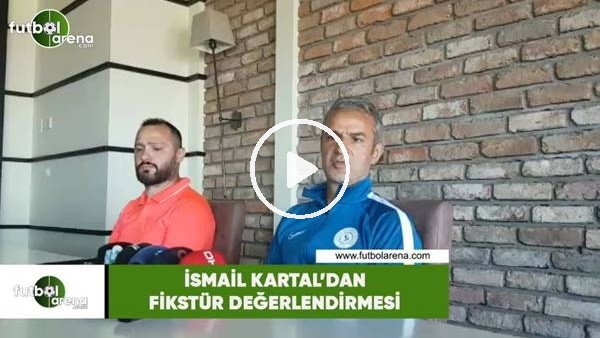 İsmail Kartal'dan fikstür değerlendirmesi
