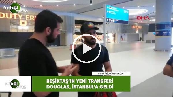 Beşiktaş'ın yeni transferi Douglas, İstanbul'a geldi