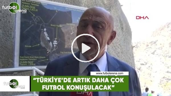 Nihat Özdemir: "Türkiye'de artık daha çok futbol konuşulacak"