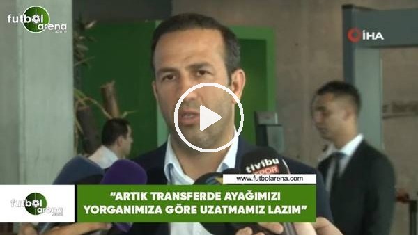 Adil Gevrek: "Artık transferde ayağımızı yorganımıza göre uzatmamız lazım"