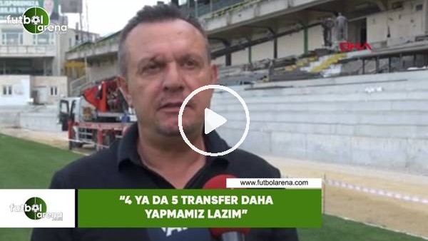 Ali Çetin: "4 ya da 5 transfer daha yapmamız lazım"