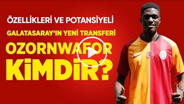 Galatasaray'ın Yeni Transferi Ozornwafor Kimdir? Nasıl Bir Futbolcu? Özellikleri Neler?