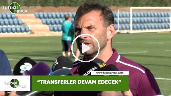 Okan Buruk: "Transferler devam edecek"