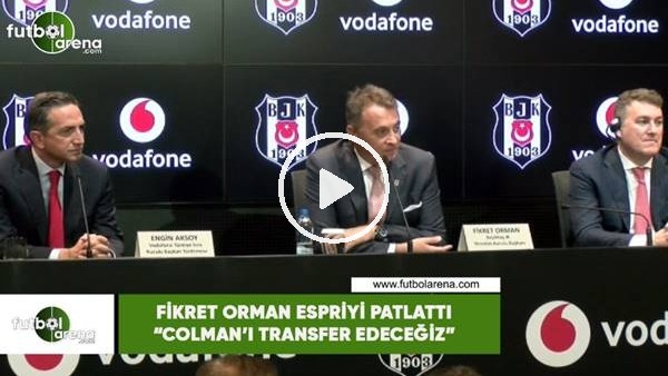 Fikret Orman espriyi patlattı! "Colman'ı transfer edeceğiz"