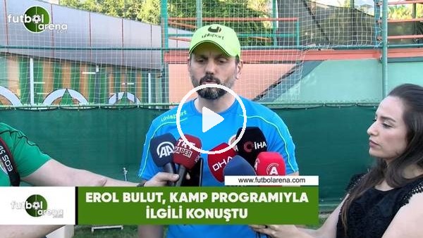 Erol Bulut, kamp programıyla iligli konuştu