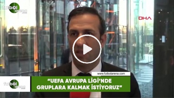 Adil Gevrek: "UEFA Avrupa Ligi'nde gruplara kalmak istiyoruz"