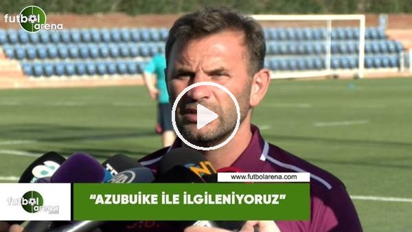 Okan Buruk: "Azubuike ile ilgileniyoruz"