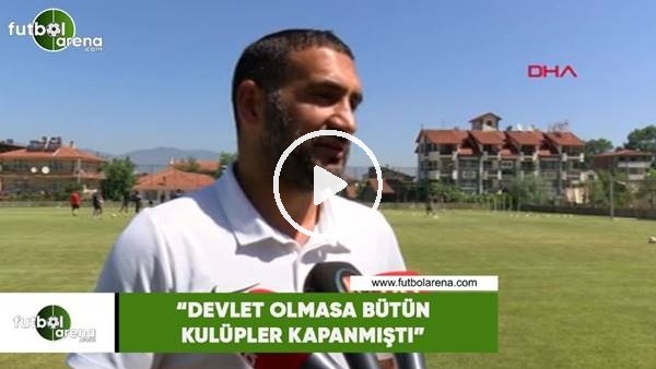 Ümit Karan: "Devlet olmasa bütün kulüpler kapanmıştı"