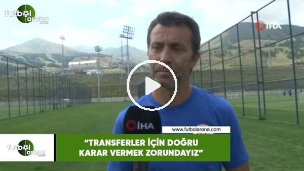 Bülent Korkmaz: "Transferler için doğru karar vermek zorundayız"