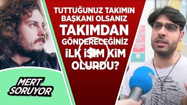 Tuttuğunuz takımın başkanı olsanız, göndereceğiniz ilk futbolcu kim olurdu?