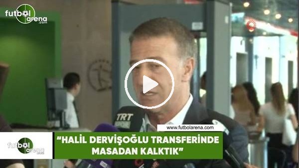 Ahmet Ağaoğlu: "Halil Dervişoğlu transferinde masadan kalktık"
