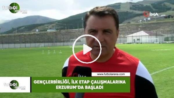 Gençlerbirliği, ilk etap kamp çalışmalarına Erzurum'da başladı