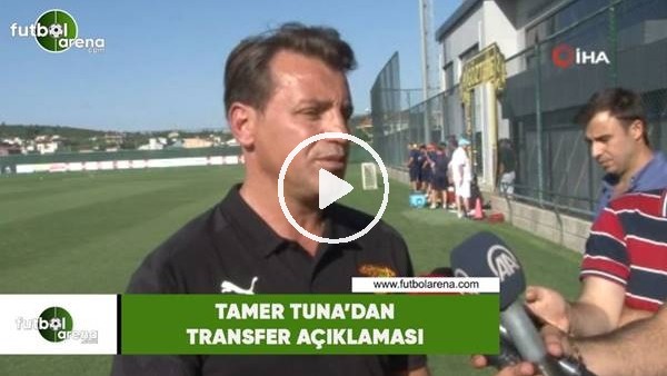 Tamer Tuna'dan transfer açıklaması