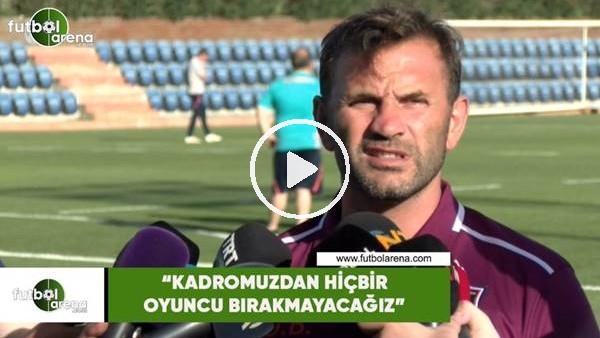 Okan Buruk: "Kadromuzdan hiçbir oyuncu bırakmayacağız"