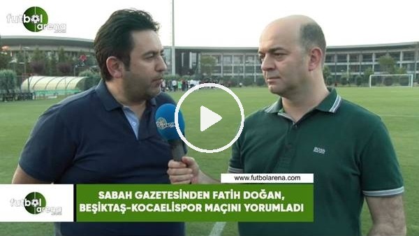 Sabah Gazetesinden Fatih Doğan, Beşiktaş-Kocaelispor maçını yorumladı