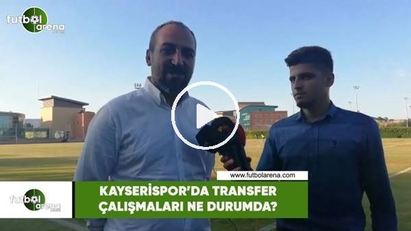 Kayserispor'da transfer çalışmaları ne durumda?