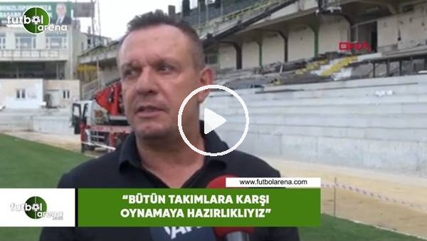 Ali Çetin: "Bütün takımlara karşı oynamaya hazırlıklıyız"