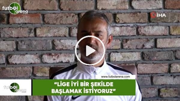 İsmail Kartal: "Lige iyi  bir şekilde başlamak istiyoruz"