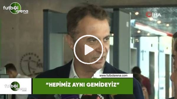 Fikret Orman: "Hepimiz aynı gemideyiz"