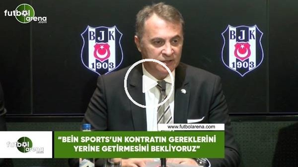 Fikret Orman: "Bein Sports'un kontratın gereklerini yerine getirmesini bekliyoruz"