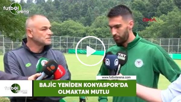 Bajic yeniden Konyaspor'da olmaktan mutlu